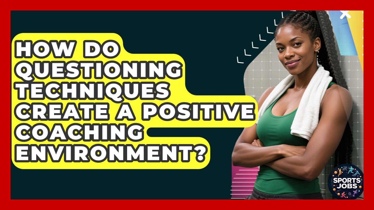 How Do Questioning Techniques Create A Positive Coaching Environment? - Sports Jobs