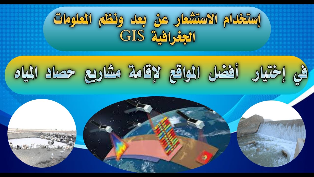 إستخدام الاستشعار عن بعد ونظم المعلومات الجغرافية في إختيار أفضل المواقع لإقامة مشاريع حصاد المياه.