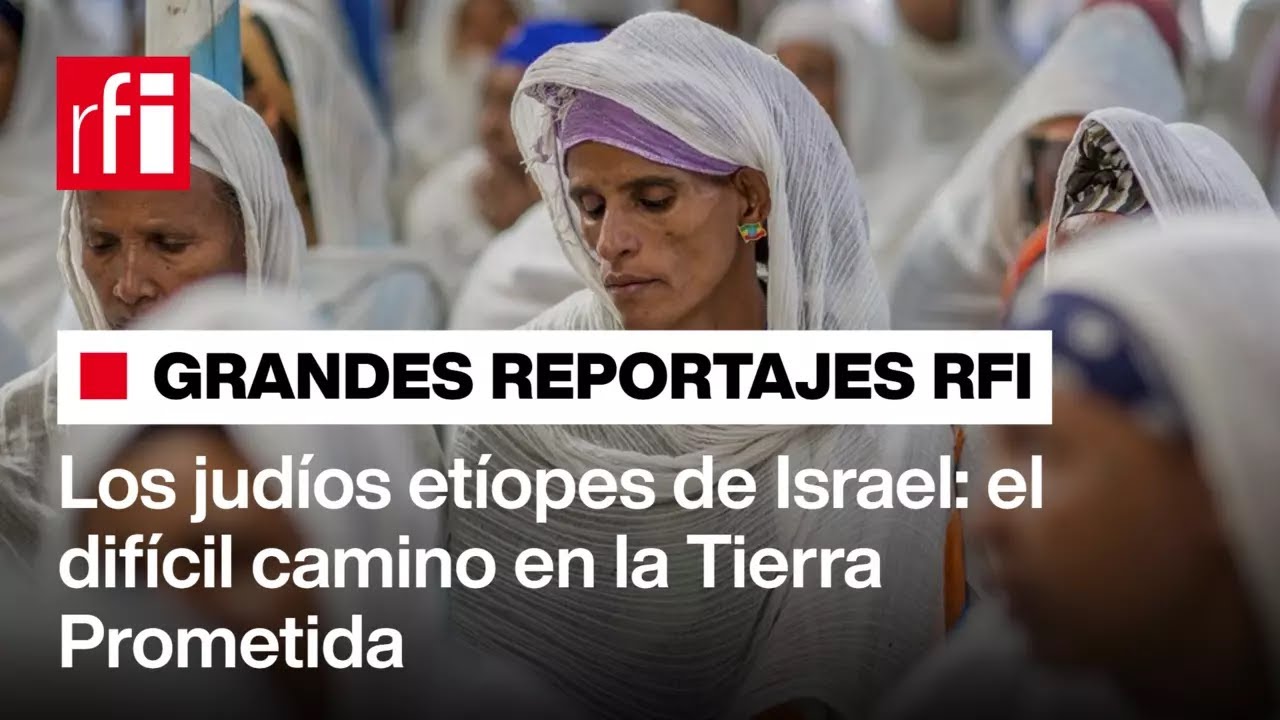 🎧Gran Reportaje RFI: Los judíos etíopes de Israel: el difícil camino en la Tierra Prometida