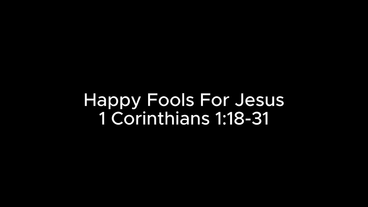 Happy Fools For Jesus (1 Corinthians 1:18-31)