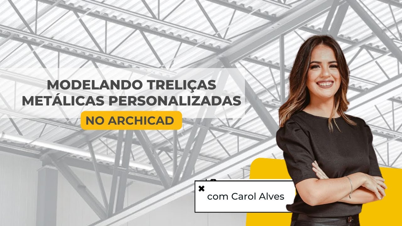 MODELANDO TRELIÇAS METÁLICAS PERSONALIZADAS NO ARCHICAD