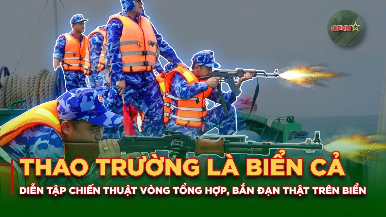 Thao Trường Là Biển Cả | Diễn Tập Chiến Thuật Vòng Tổng Hợp, Bắn Đạn Thật Trên Biển