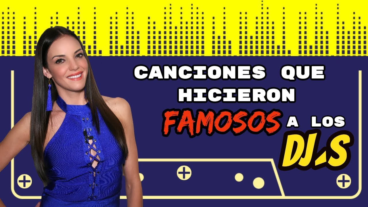 CANCIONES QUE HICIERON FAMOSOS A LOS DJS