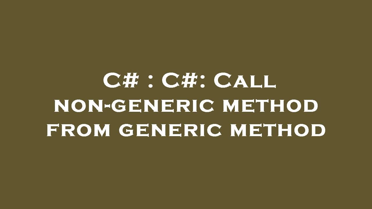 C# : C#: Call non-generic method from generic method