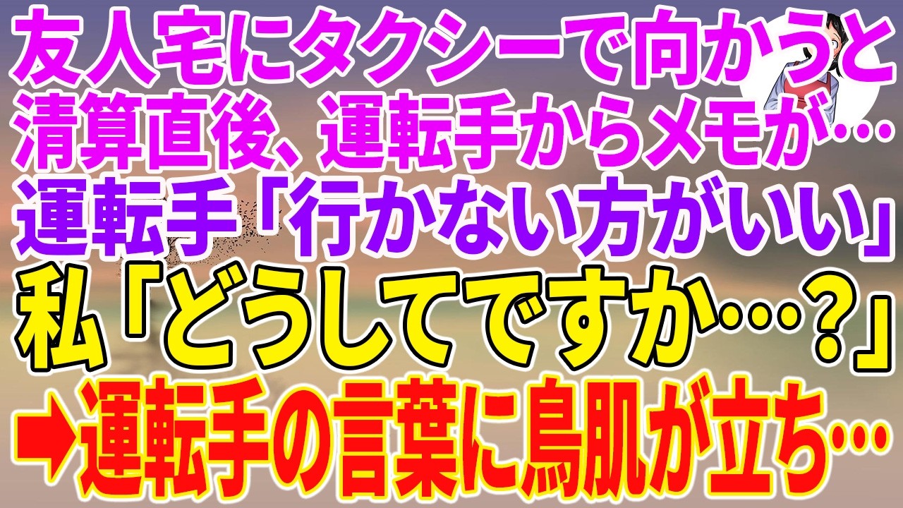 【スカッとする話】友人宅にタクシーで向かうと、清算直後、運転手からメモが&hellip;運転手「行かない方がいい」私「どうしてですか&hellip;？」&rarr;運転手の言葉に鳥肌が立ち&hellip;【朗読】【スカッと】