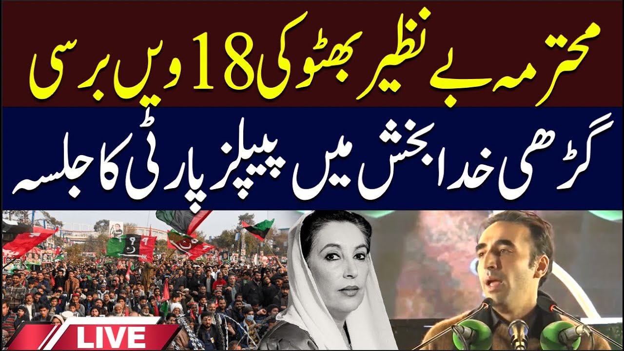 🔴𝗟𝗶𝘃𝗲: 18th d*ath Anniversary of Benazir Bhutto | PPP Jalsa at Garhi Khuda Bakhsh | Pakistan News
