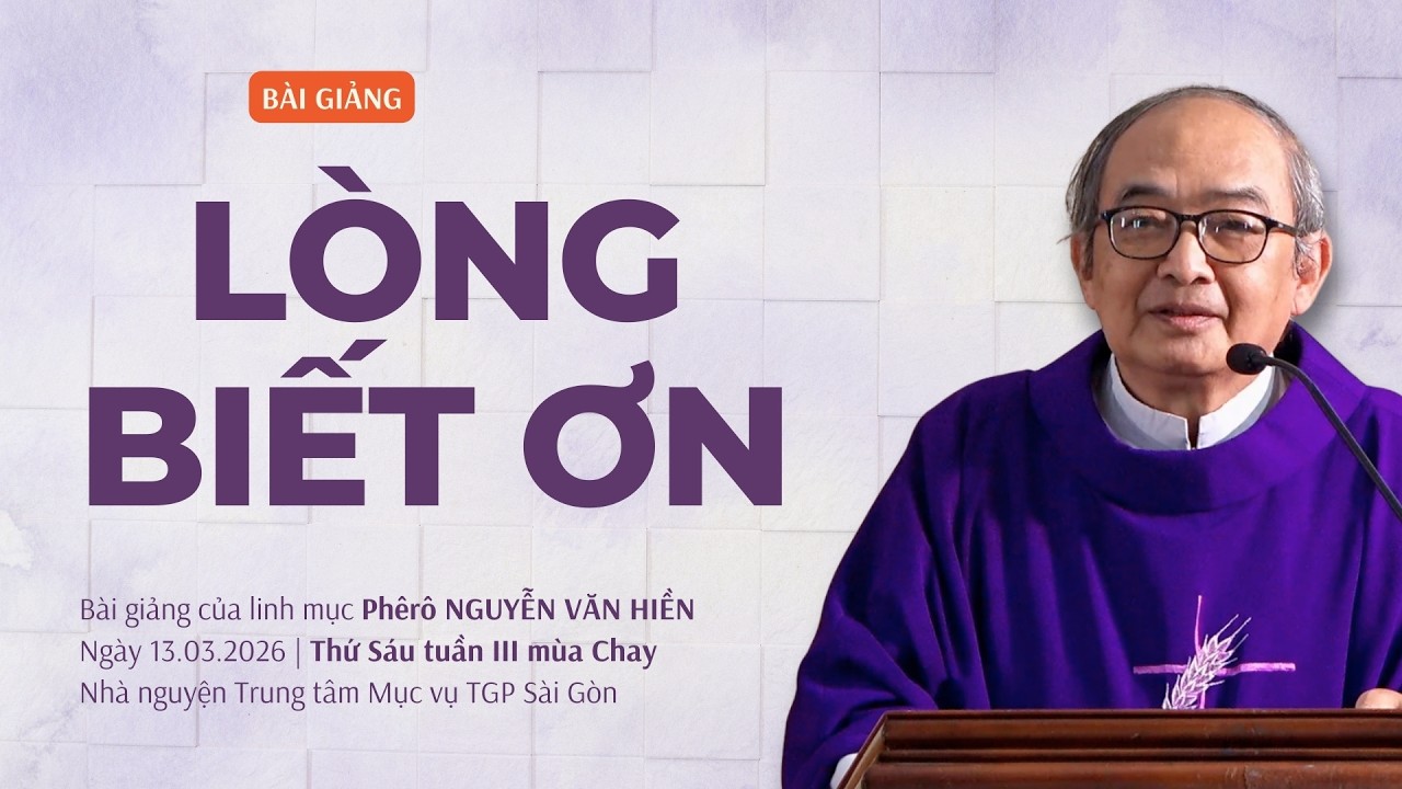 Lòng biết ơn - Lm Phêrô Nguyễn Văn Hiền | Thứ Sáu tuần III mùa Chay