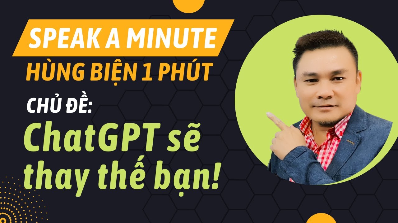 HÙNG BIỆN 1 PHÚT 14: ChatGPT sẽ thay thế bạn - Thắng Phạm