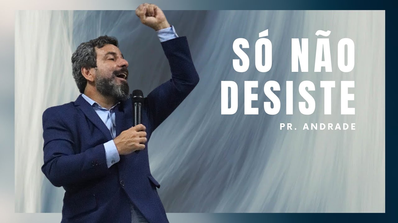Só Não Desiste! - Pr. Andrade