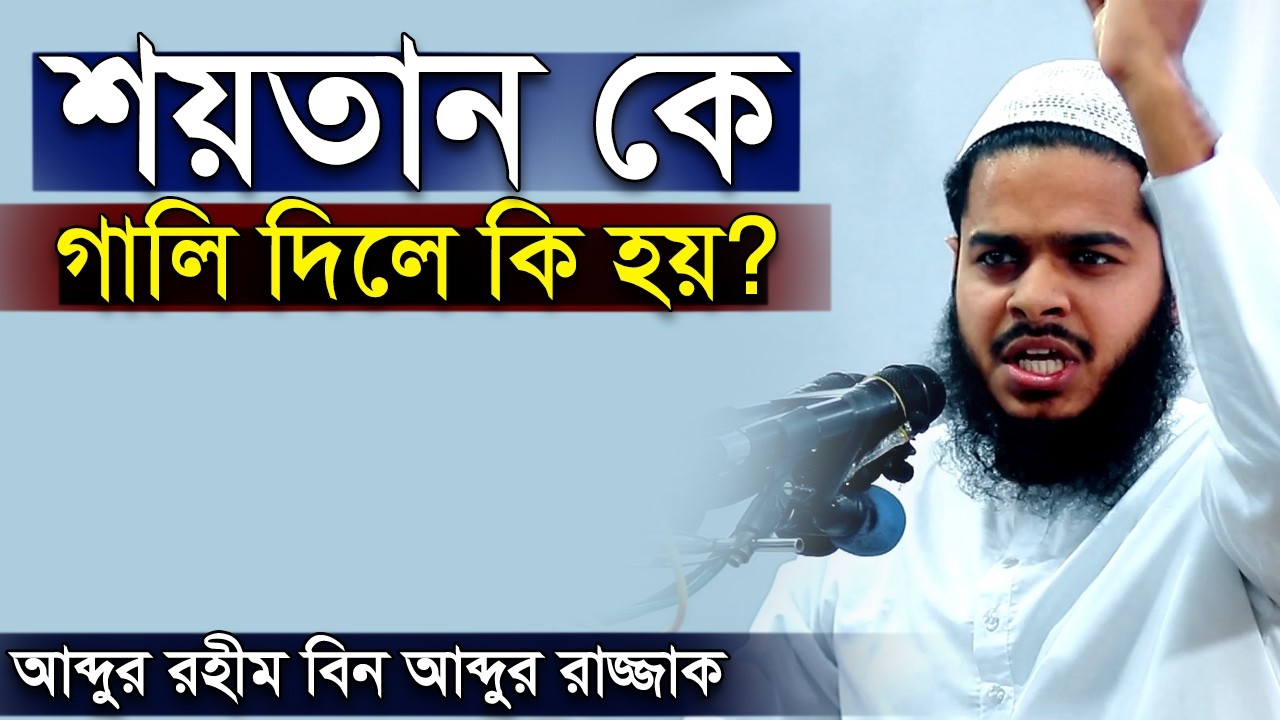 শয়তান কে গালি দিবেন না । আব্দুর রহিম বিন আব্দুর রাজ্জাক । Abdur Rahim bin Abdur Razzak