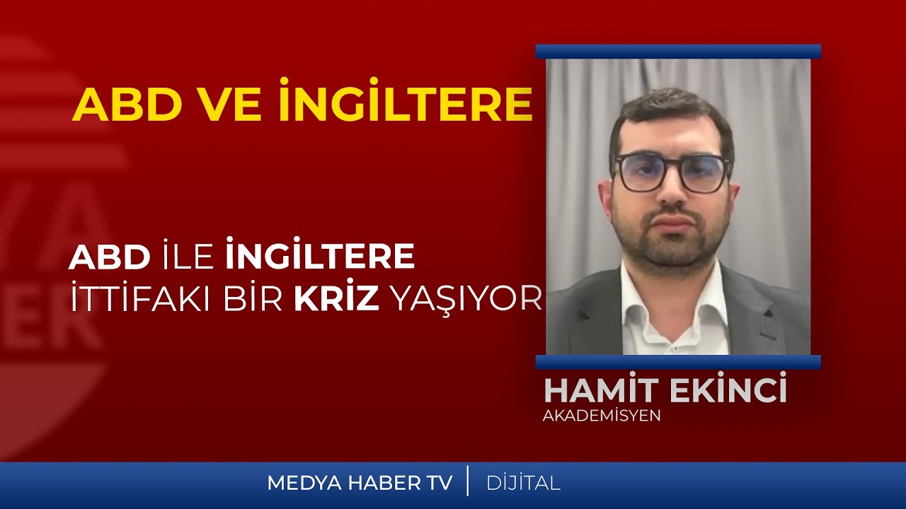 Hamit Ekinci: ABD ile İngiltere arasındaki geleneksel ittifak bir kriz yaşıyor.