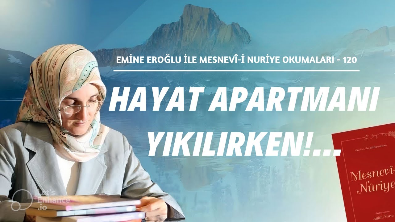 EMİNE EROĞLU İLE MESNEVÎ-İ NURİYE OKUMALARI - 120 HAYAT APARTMANI YIKILIRKEN!...