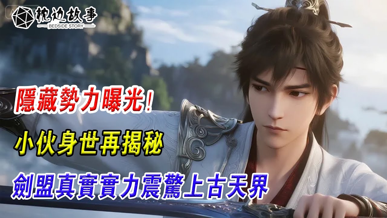 EP254：隱藏勢力曝光！小夥身世再揭秘，劍盟真實實力震驚上古天界！