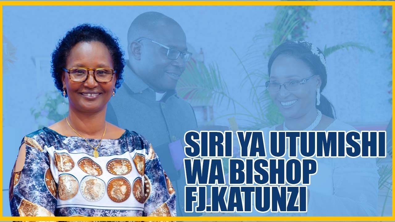 SIRI YA UTUMISHI WA BISHOP FJ.KATUNZI, MKE WAKE AFUNGUKA