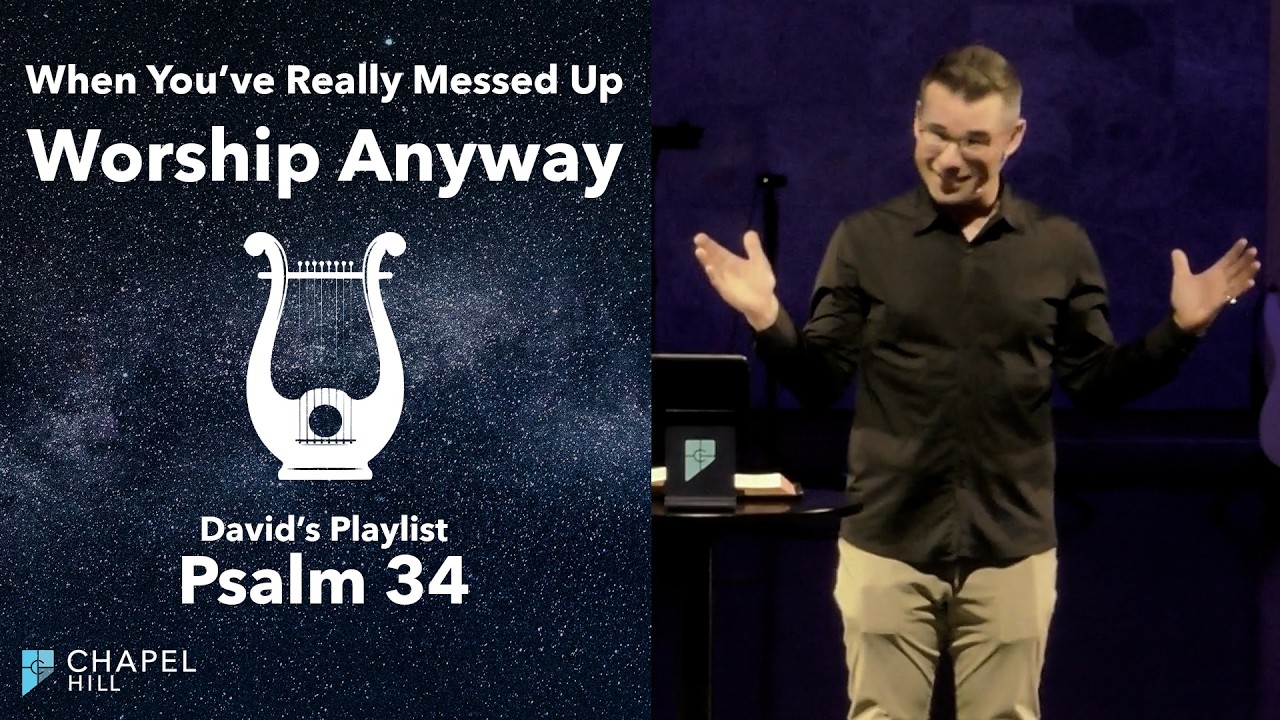 When You’ve Really Messed Up—Worship Anyway | Psalm 34 | Chapel Hill Church Gig Harbor