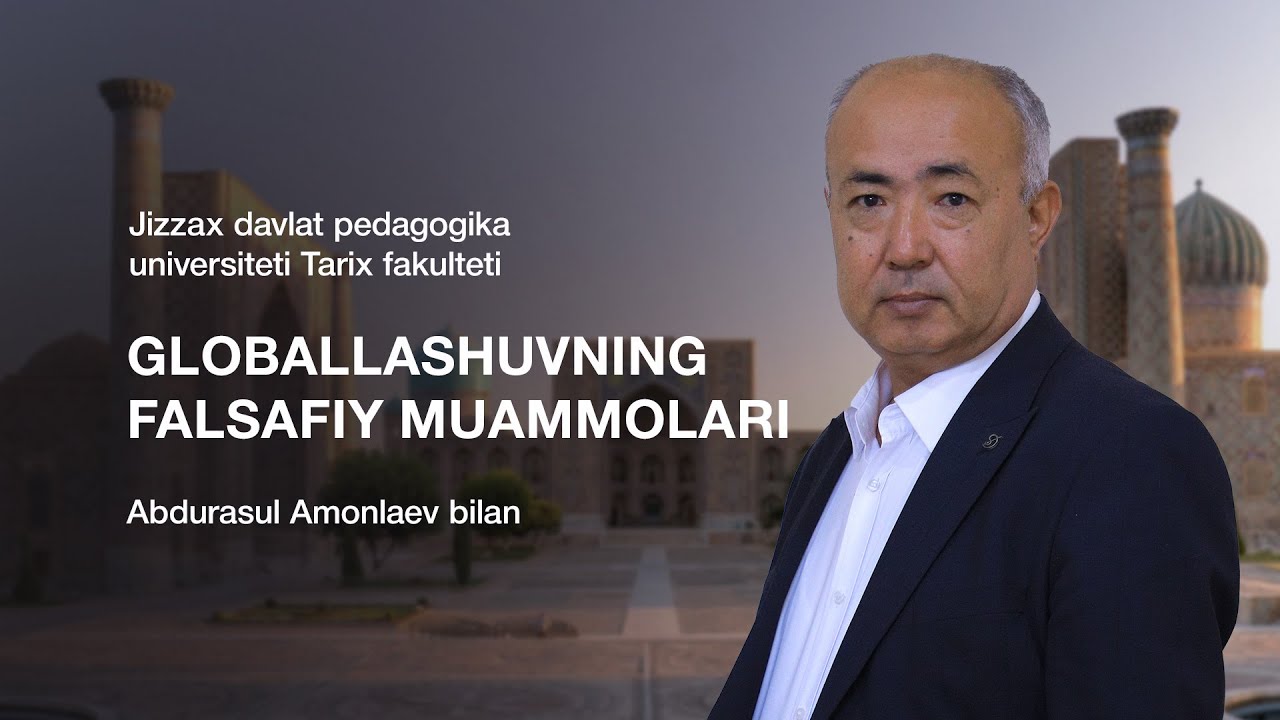 Tarix fakulteti Abdurasul Amonlaev. Mavzu: Globallashuvning falsafiy muammolari.