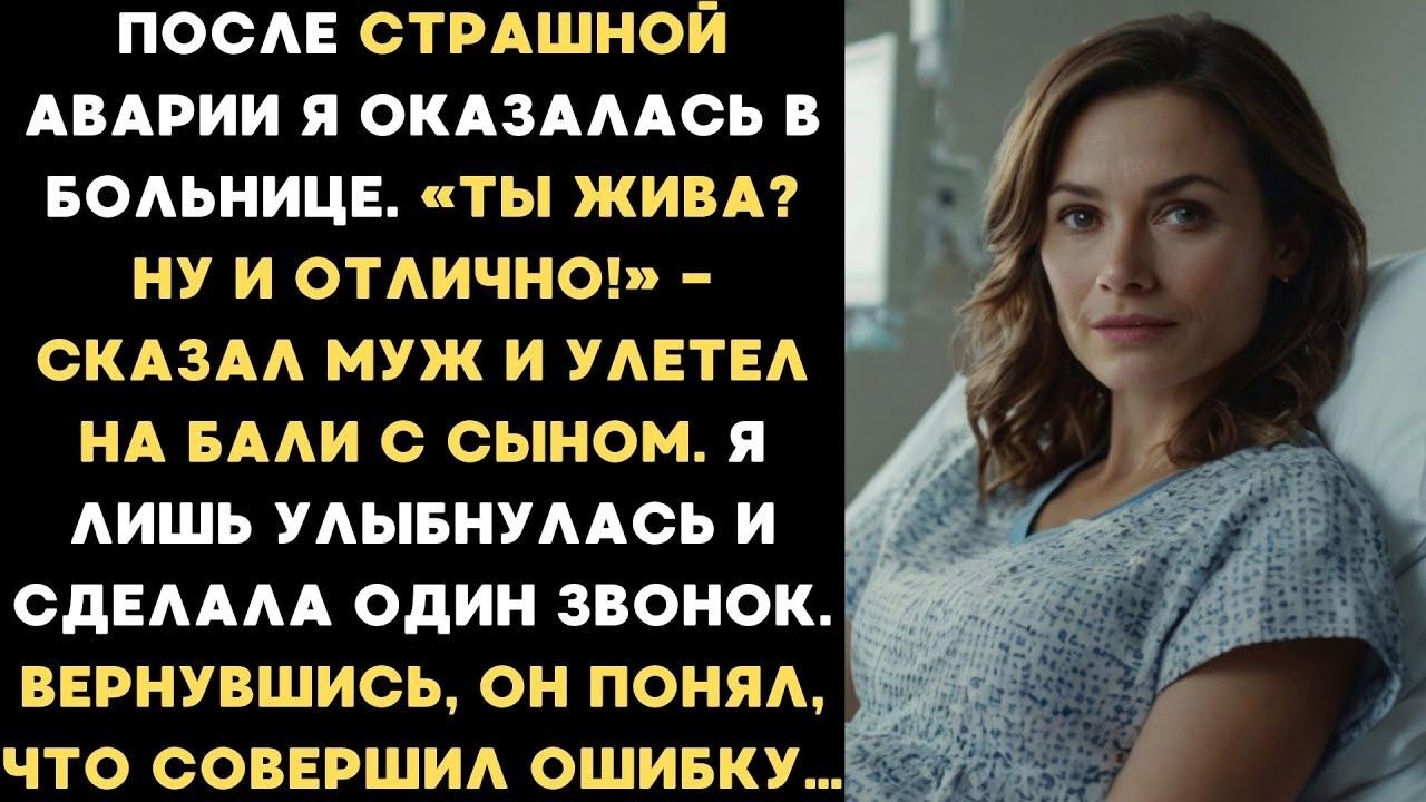После аварии я оказалась в больнице, а муж улетел на Бали с сыном  Я улыбнулась и сделала 1 звон