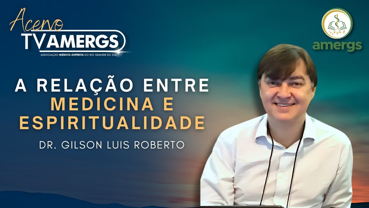 A RELAÇÃO ENTRE ESPIRITUALIDADE E MEDICINA  | Dr.  Gilson Luis Roberto - AME BRASIL