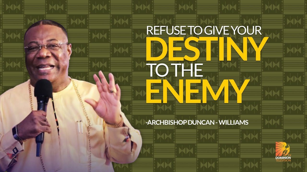 Refuse To Give Your Destiny To the Enemy - Archbishop Duncan Williams