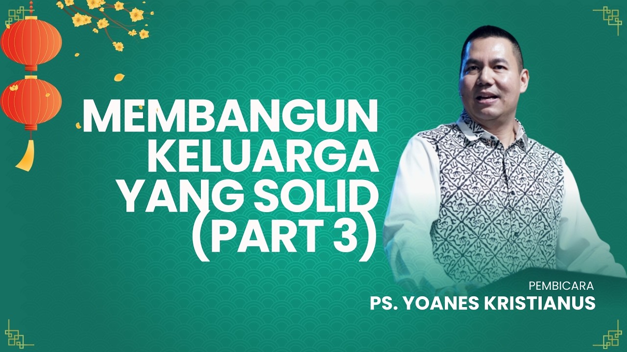 Membangun Keluarga Yang Solid (Part #3 ) - Ps. Yoanes Kristianus