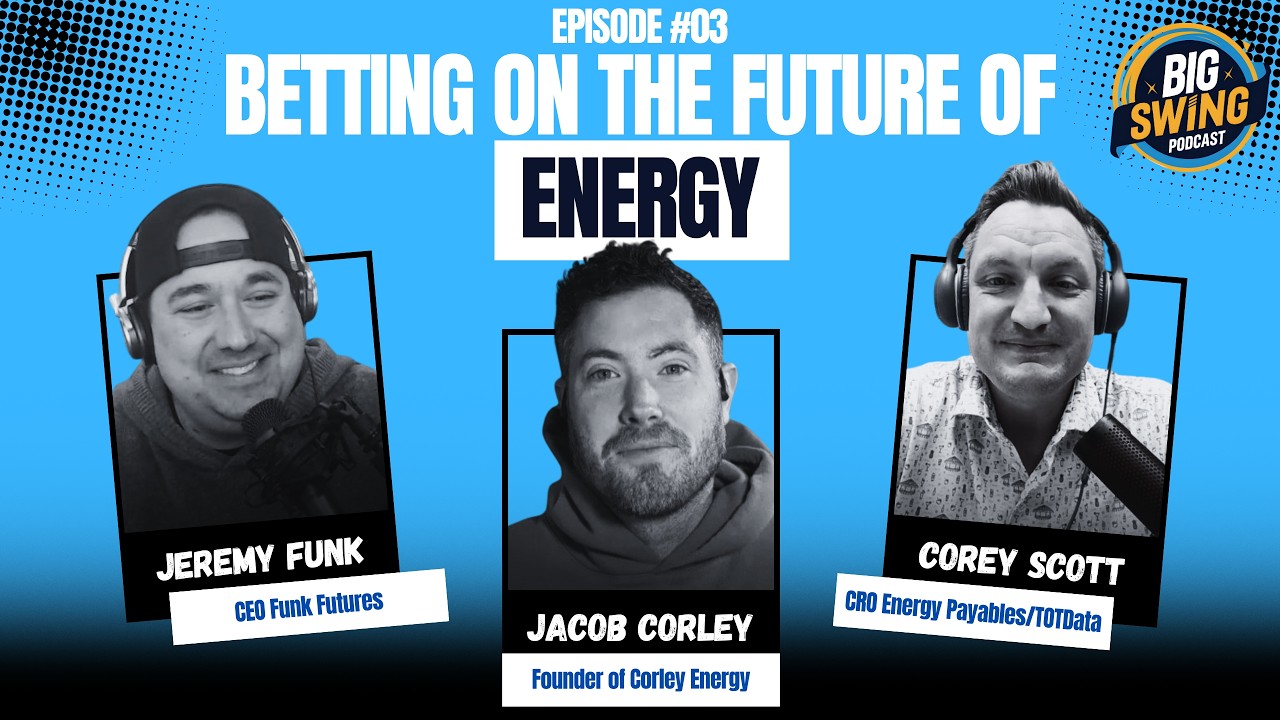 Big Swing: Betting on the Future of Energy with Jake Corley | Episode 3