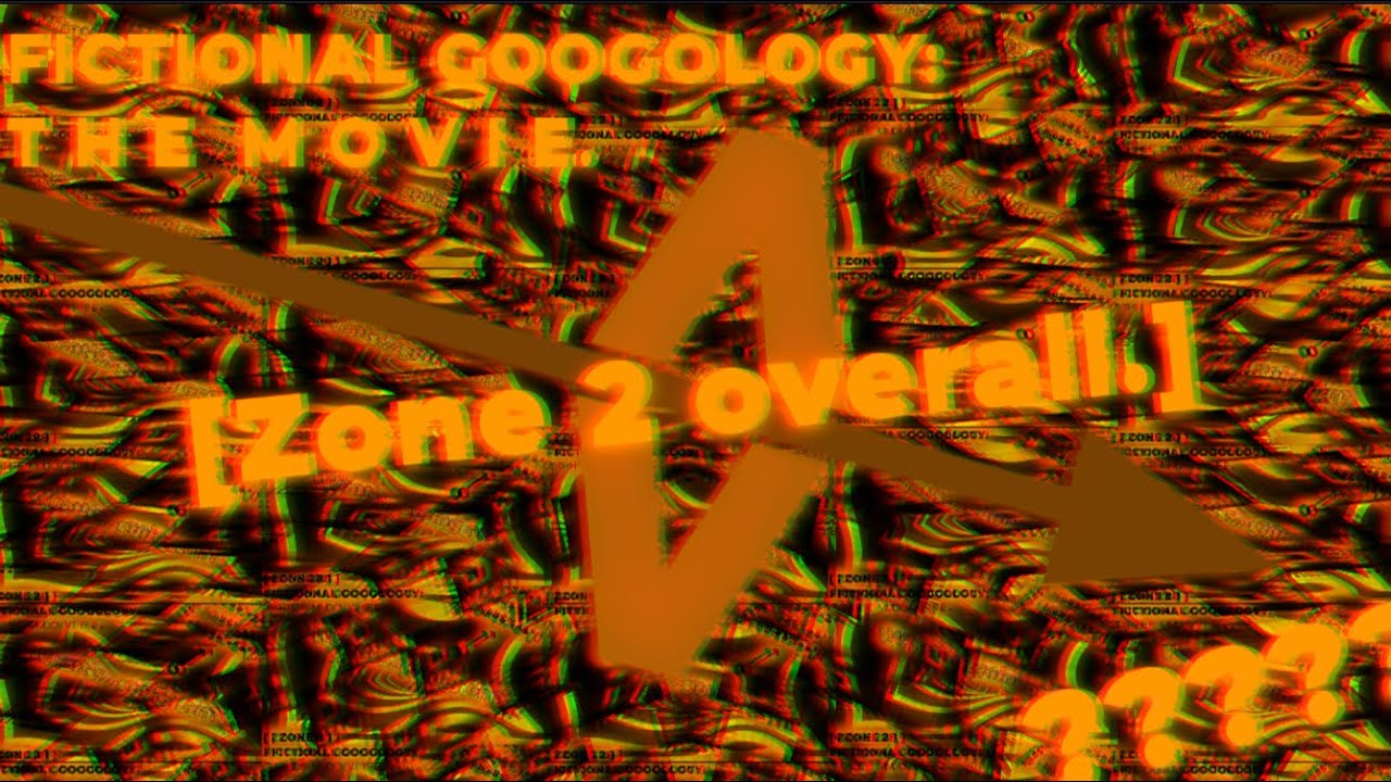 FICTIONAL GOOGOLOGY: T̷͓̏͒Ḩ̸̥͖̓Ë̷͓́́ M̵̦͌̌O̶͈̓̃͌V̶̭̹̲̎͝I̶̠̜͕̓̿E̵̮̻̓̓̚ [ZONE 2 OVERALL]