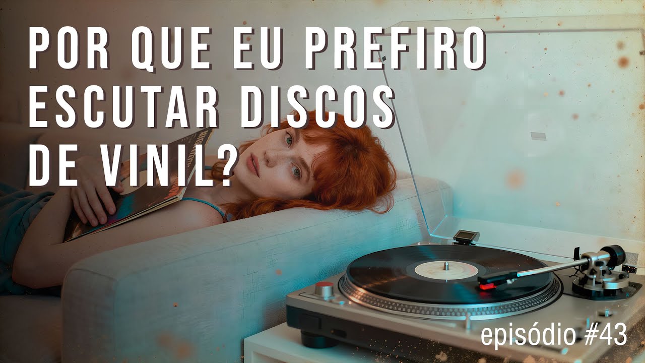 Por que eu PREFIRO escutar discos de vinil? | Episodio #43