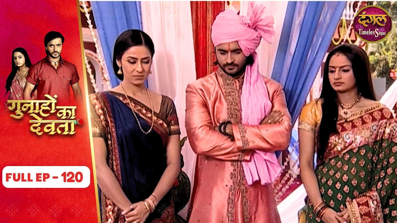 Gunahon Ka Devta | Full Episode - 120 | Ashish Sharma, Tanvi Bhatia | Dangal TV