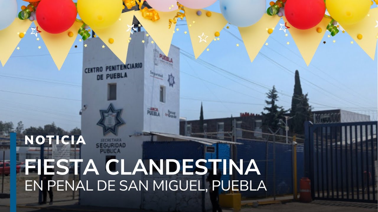 &iquest;Fiesta clandestina en un penal? S&iacute;, con bebidas, invitadas y m&uacute;sica. Sucedi&oacute; en San Miguel, Puebla