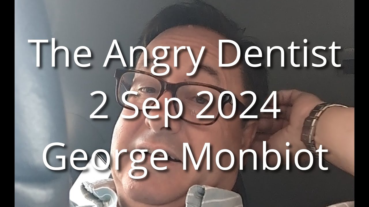 The Angry Dentist&mdash;George Monbiot