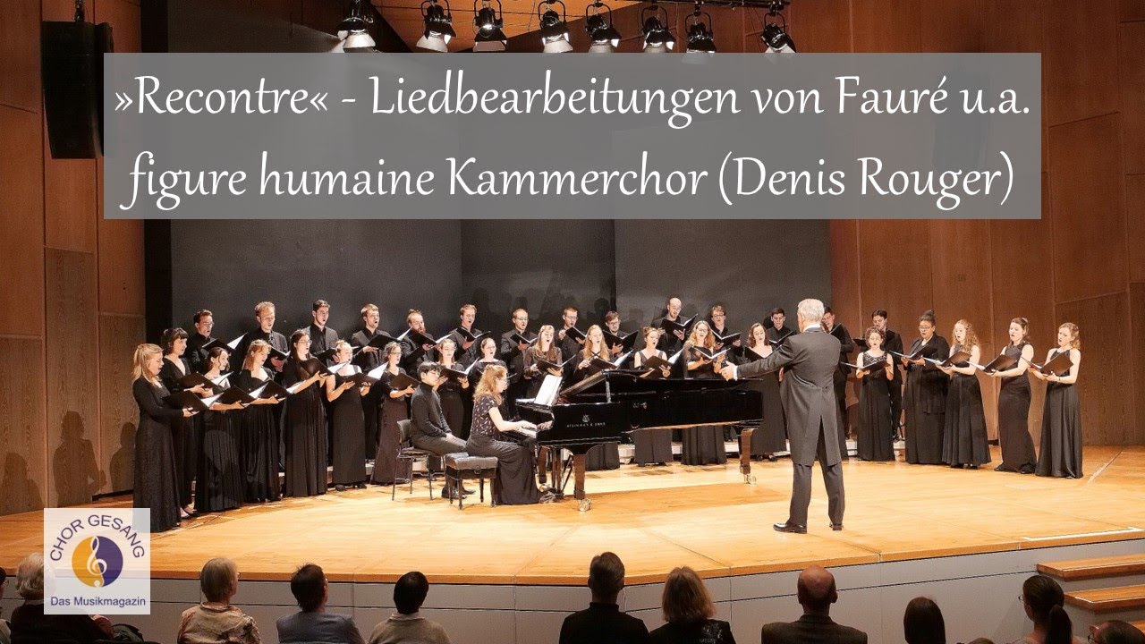 »Recontre - Begegnung« – Liedbearbeitungen von Fauré u.a. | figure humaine Kammerchor (Denis Rouger)
