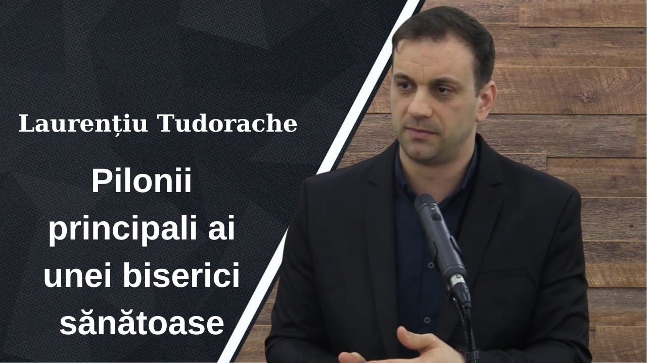 Laurențiu Tudorache | Pilonii principali ai unei biserici sănătoase | Predică