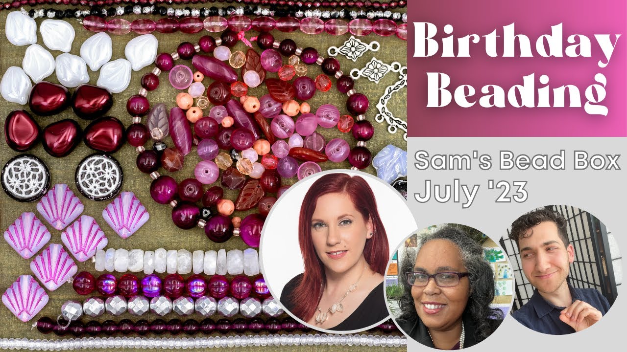 Birthday Beading with Sara, Shyra, and Sam - Sam's Bead Box July 2023
