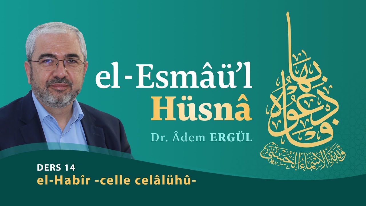 el-Habîr -celle celâlühû- (Esmaül Hüsna 14) - Adem Ergül