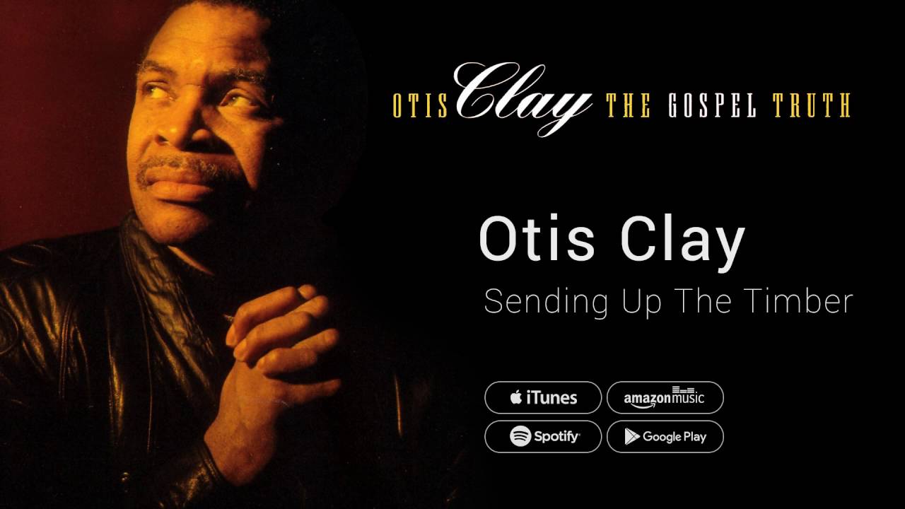 Otis Clay - Sending Up The Timber
