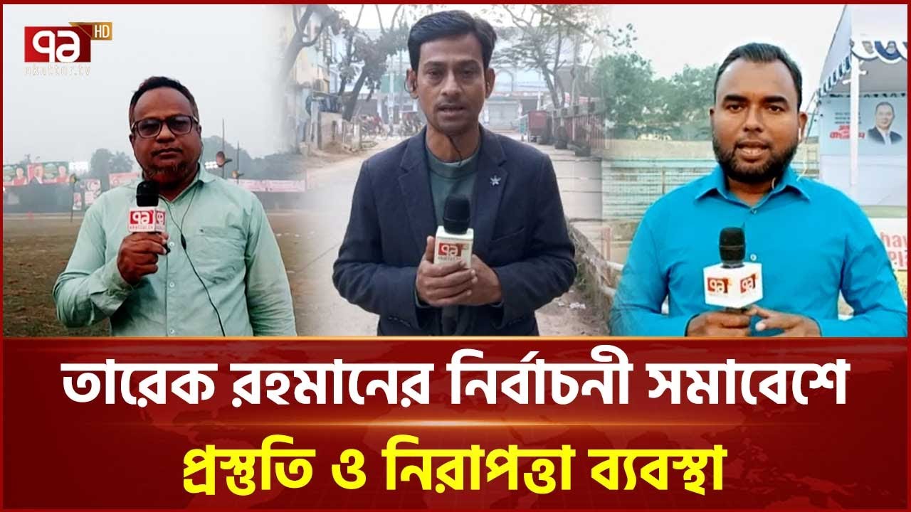 তারেক রহমানের নির্বাচনী সমাবেশে প্রস্তুতি ও নিরাপত্তা ব্যবস্থা | Arrangements | Security  | Ekattor