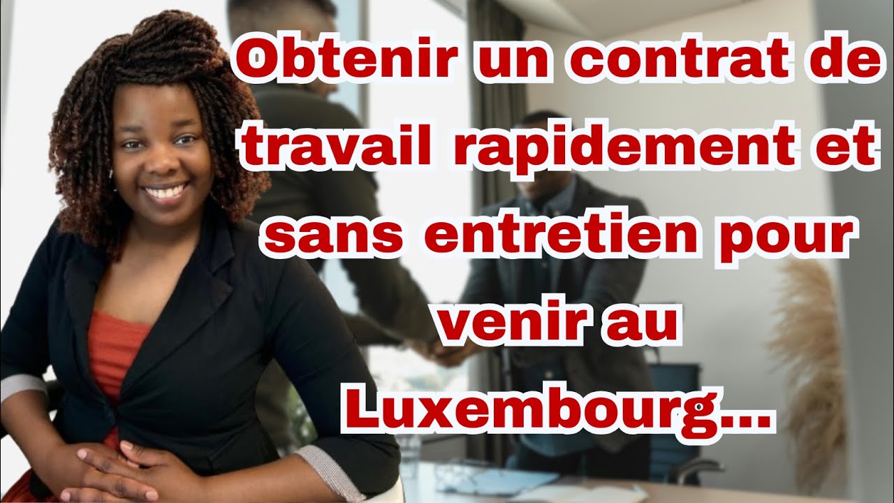 Obtenir un contrat de travail rapidement et sans entretien pour venir au Luxembourg...