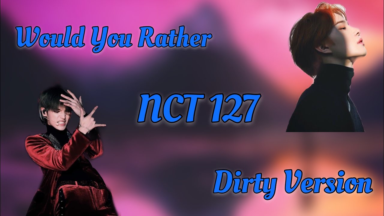 Would You Rather | NCT 127 | Dirty Version