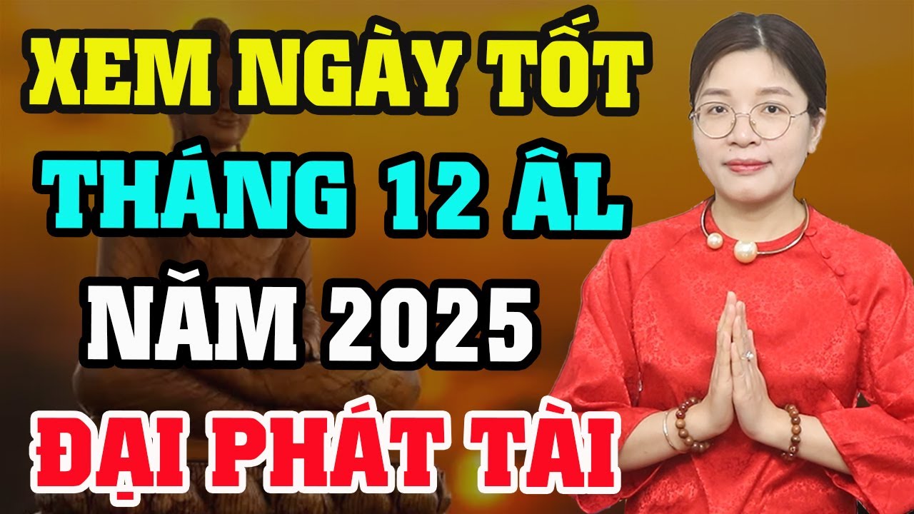 Xem Ngày Tốt Tháng 12 Âm Lịch Năm 2025, Tốt Mọi Việc: Bốc Mộ, Khai Trương, Cưới Hỏi, Nhập Trạch...