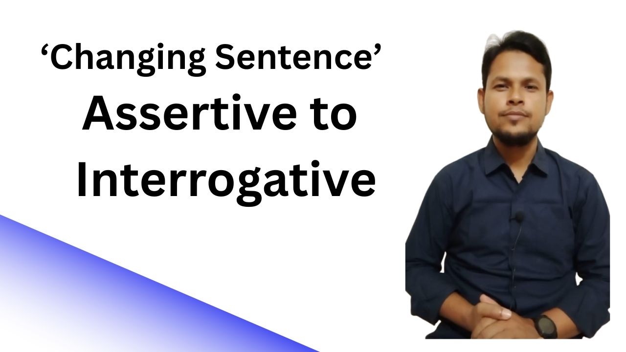 Changing Sentence | Assertive to interrogative | interrogative to Assertive | Learning English