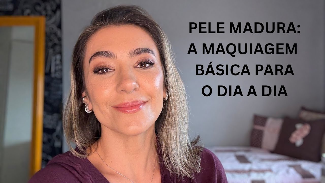 PELE MADURA: maquiagem essencial e a mais fácil que você vai aprender