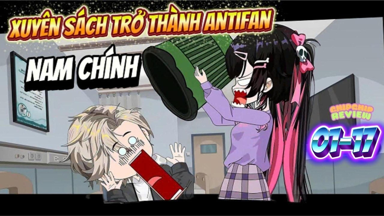 Xuy&ecirc;n S&aacute;ch Trở Th&agrave;nh Antifan Của Nam Ch&iacute;nh Full 01 - 17 | ChipChip Review