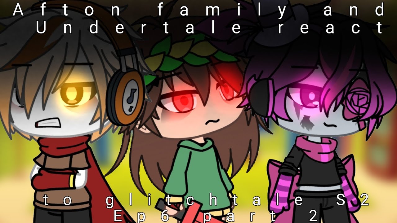 Afton family and Glitchtale react to glitchtale S2 ep 6 part 2