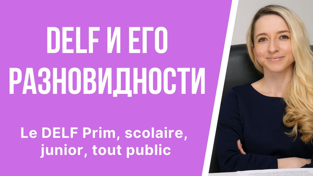 Экзамен DELF и его разновидности: le DELF Prim, scolaire, junior, tout public. Какой дельф выбрать?
