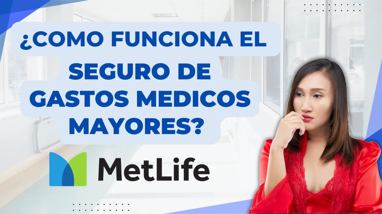 ¿Cómo Funciona el Seguro de Gastos Médico Mayores de MetLife México?