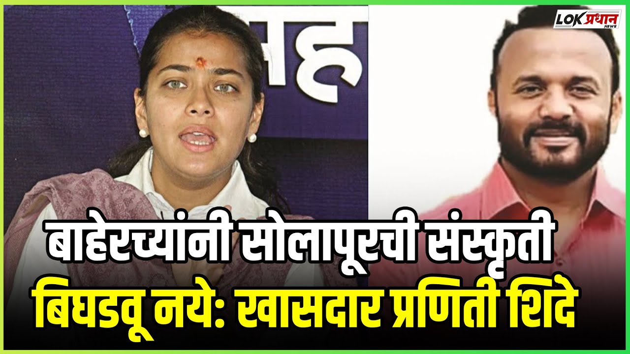 बाहेरच्यांनी सोलापूरची संस्कृती बिघडवू नये: खासदार प्रणिती शिंदें...