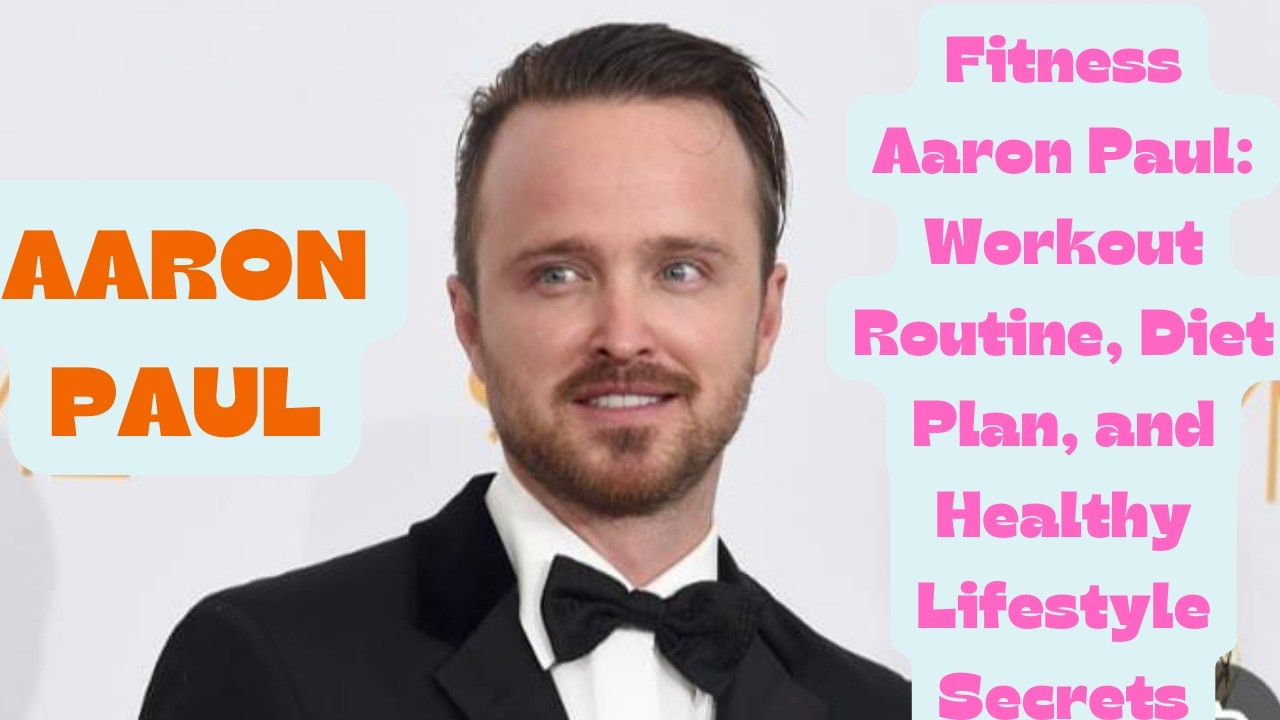 Fitness Aaron Paul: Workout Routine, Diet Plan, and Healthy Lifestyle Secrets