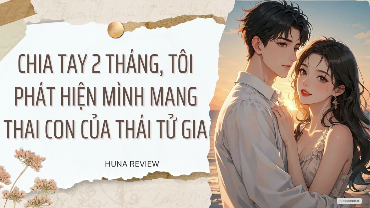 [TRUYỆN AUDIO] CHIA TAY 2 THÁNG, TÔI PHÁT HIỆN MÌNH MANG THAI CON CỦA THÁI TỬ GIA (FULL) HUNA REVIEW