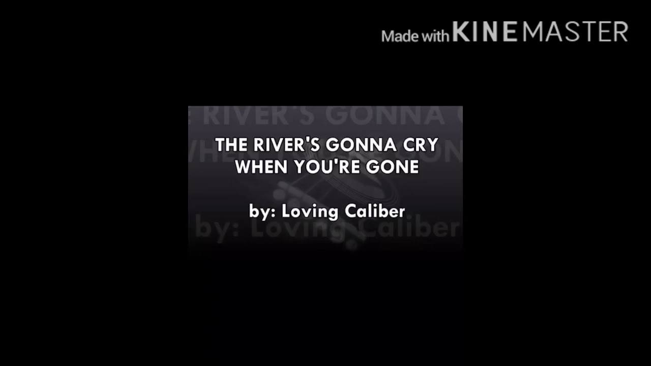 The rivers gonna cry when your gone 16 minutes