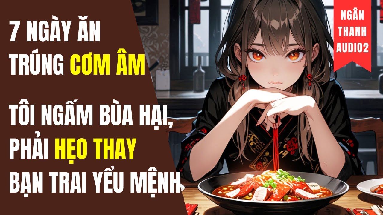 7 NGÀY ĂN TRÚNG CƠM ÂM, TÔI NGẤM BÙA HẠI, PHẢI HẸO THAY BẠN TRAI YỂU MỆNH | TRUYỆN AUDIO | KINH DỊ